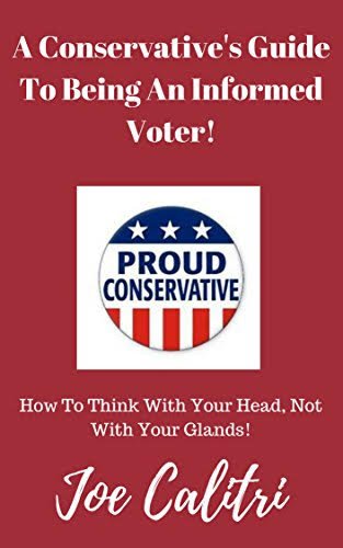 A Conservative's Guide To Being An Informed Voter: How To Think With Your Head, Not With Your Glands